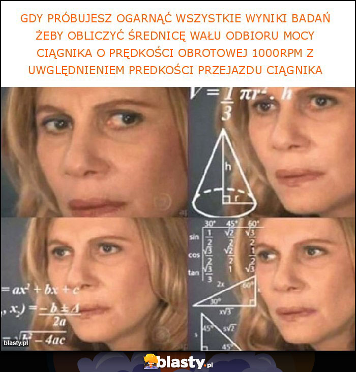 Gdy próbujesz ogarnąć wszystkie wyniki badań żeby obliczyć średnicę wału odbioru mocy ciągnika o prędkości obrotowej 1000RPM z uwględnieniem predkości przejazdu ciągnika