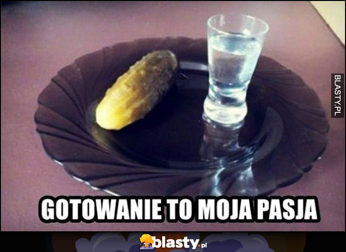 Gotowanie to moja pasja wódka z ogórkiem zagrychą