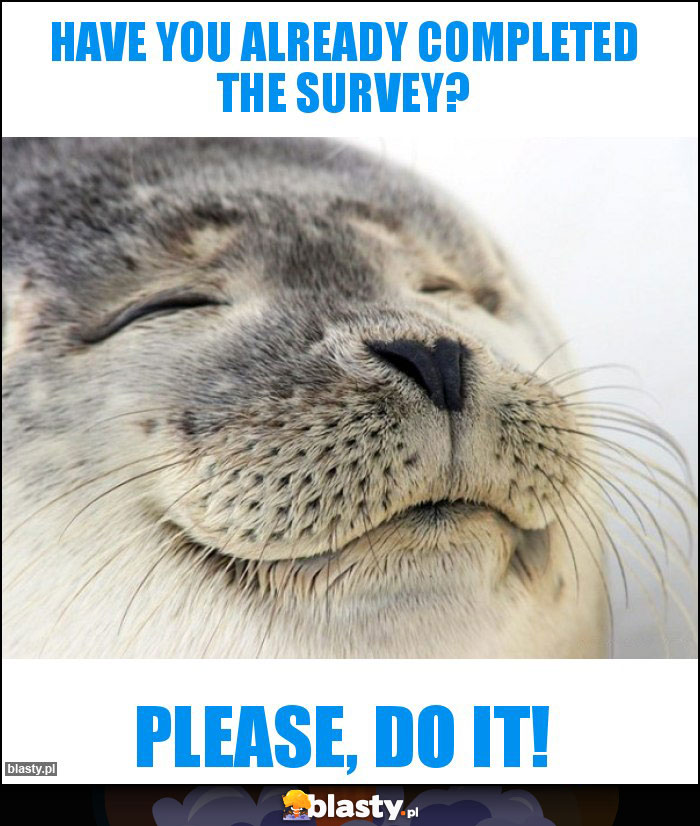 Have you already completed the survey? Have you already completed the survey?