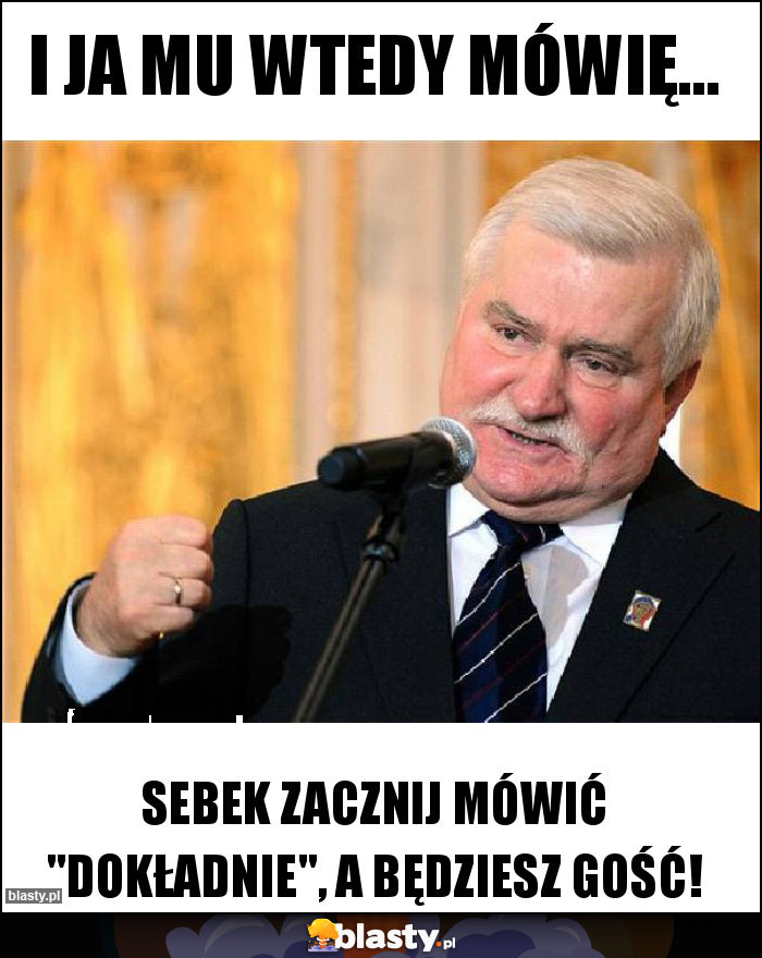 I ja mu wtedy mówię... I ja mu wtedy mówię...