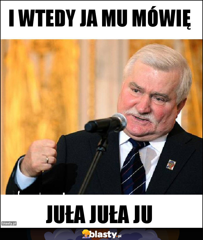 I wtedy ja mu mówię I wtedy ja mu mówię