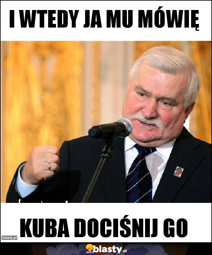 I wtedy ja mu mówię I wtedy ja mu mówię