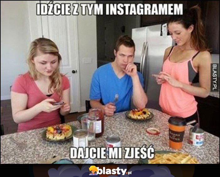 Idźcie z tym instagramem, dajcie mi zjeść