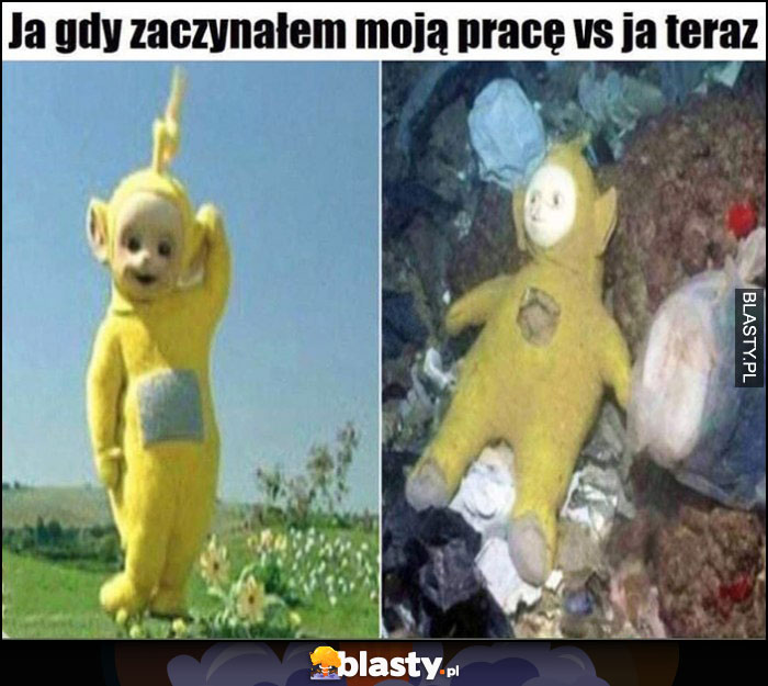 Ja gdy zaczynałem moją pracę vs ja teraz teletubisie