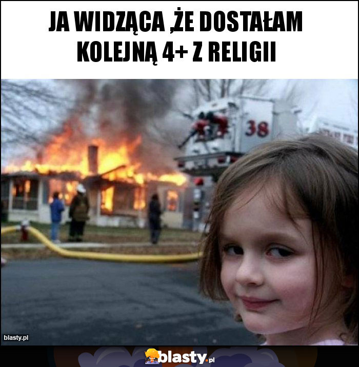 Ja widząca ,że dostałam kolejną 4+ z religii