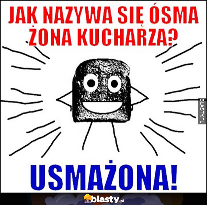 Jak nazywa się ósma żona kucharza? Usmażona