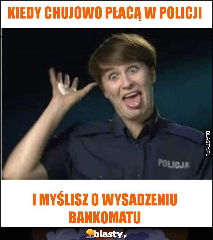 kiedy chujowo płacą w policji kiedy chujowo płacą w policji