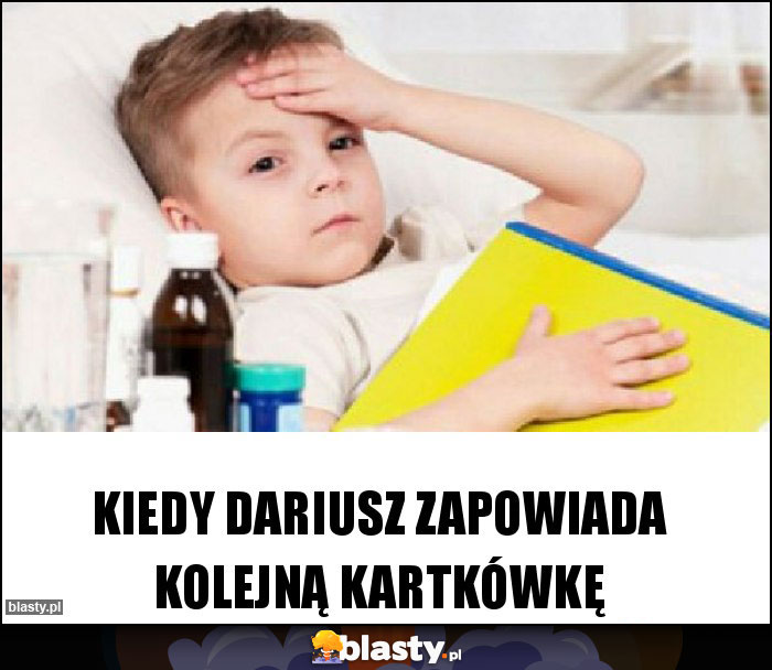 Kiedy Dariusz zapowiada kolejną kartkówkę Kiedy Dariusz zapowiada kolejną kartkówkę