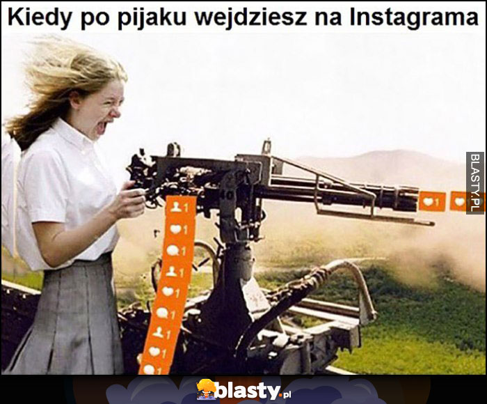 Kiedy po pijaku wejdziesz na instagrama lajkuje wszystko