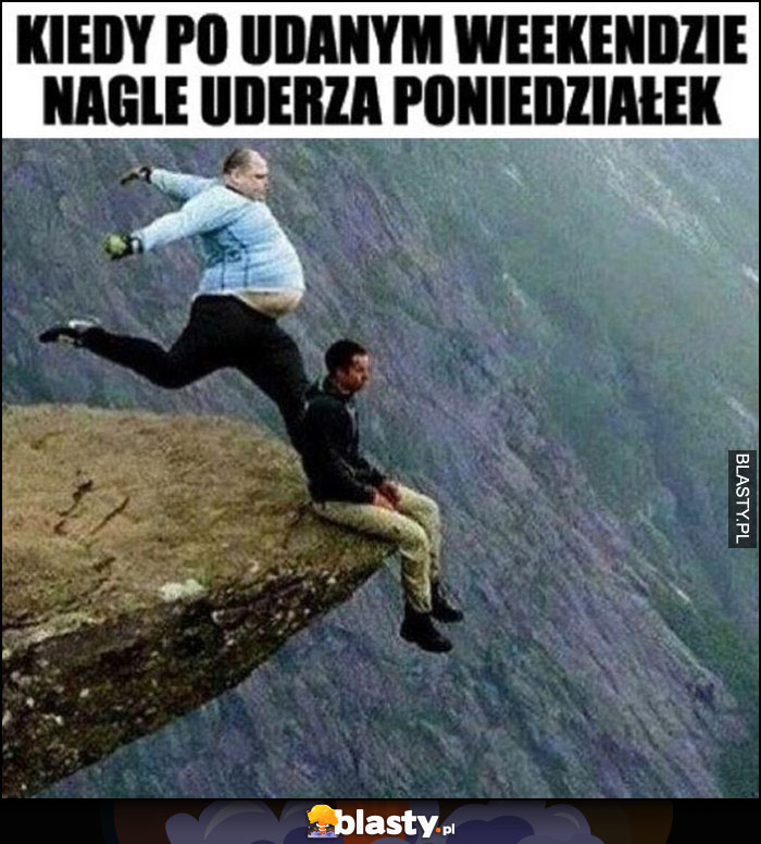 Kiedy po udanym weekendzie nagle uderza poniedziałek facet skopuje ze skały