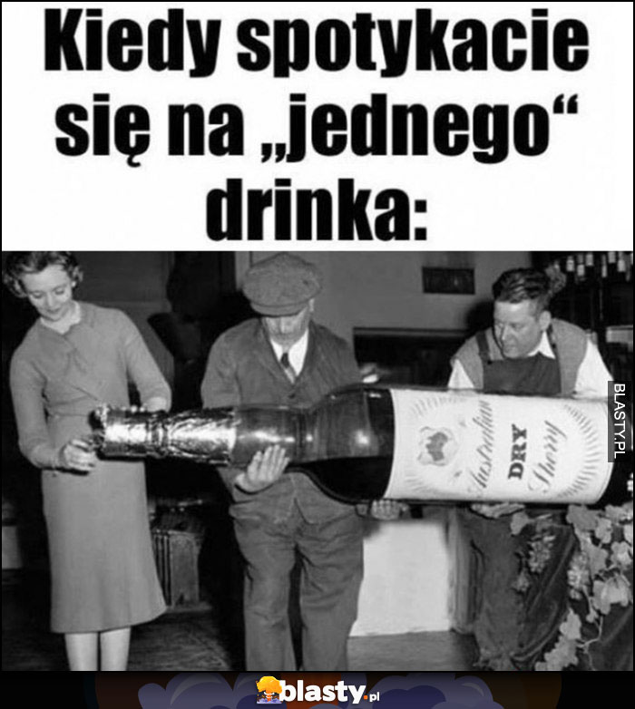 Kiedy spotykacie się na jednego drinka ogromna flaszka