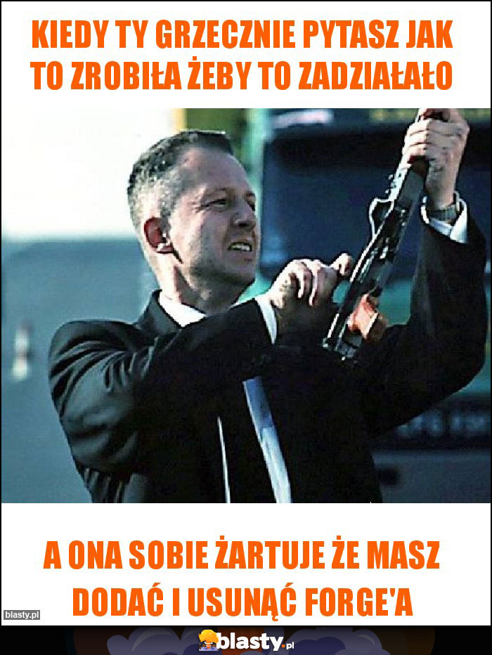 Kiedy ty grzecznie pytasz jak to zrobiła żeby to zadziałało Kiedy ty grzecznie pytasz jak to zrobiła żeby to zadziałało