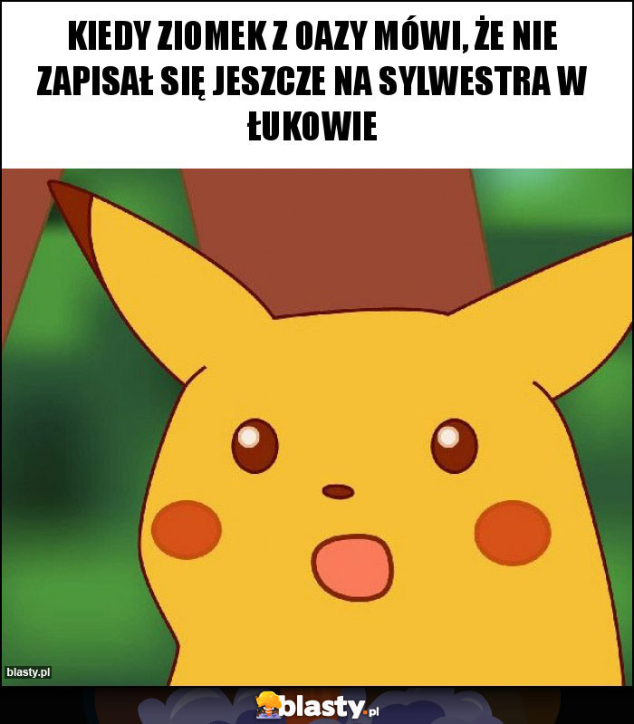 Kiedy ziomek z oazy mówi, że nie zapisał się jeszcze na sylwestra w Łukowie Kiedy ziomek z oazy mówi, że nie zapisał się jeszcze na sylwestra w Łukowie