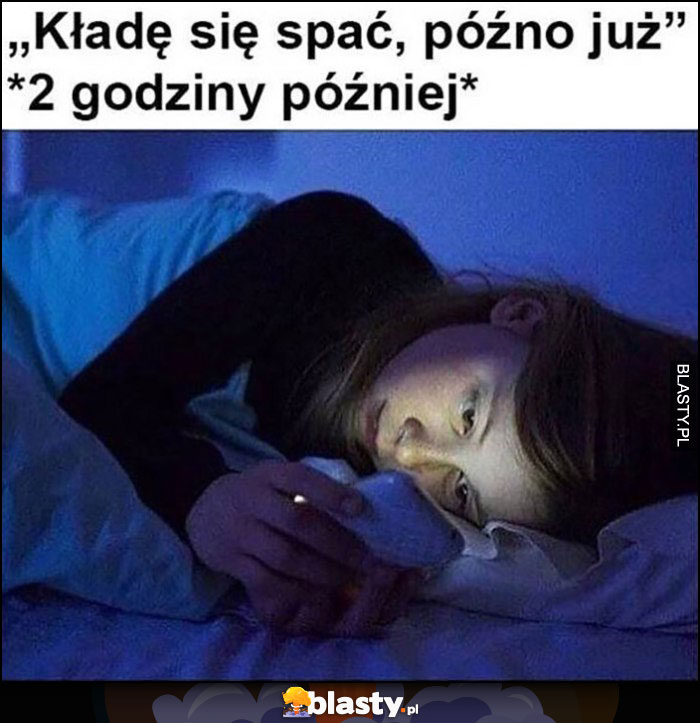 Kładę się spać późno już, 2 godziny później patrzy w telefon