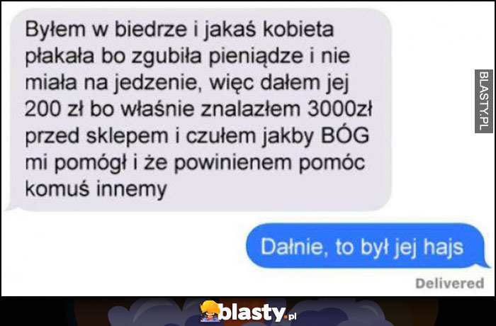 Kobieta zgubiła pieniądze więc dałem jej 200 zł bo właśnie znalazłem 3000 zł, dałnie to był jej hajs