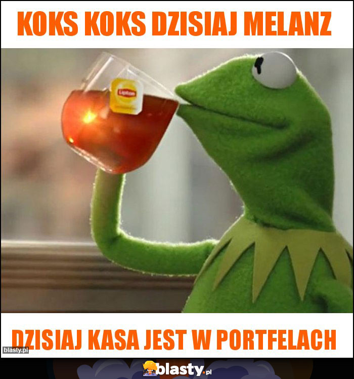 Koks koks dzisiaj melanz Koks koks dzisiaj melanz