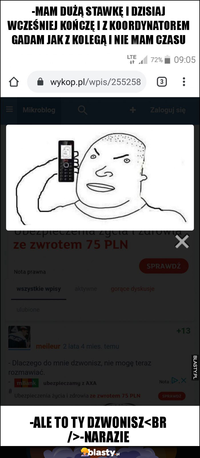 -Mam dużą stawkę i dzisiaj wcześniej kończę i z koordynatorem gadam jak z kolegą i nie mam czasu -Mam dużą stawkę i dzisiaj wcześniej kończę i z koordynatorem gadam jak z kolegą i nie mam czasu