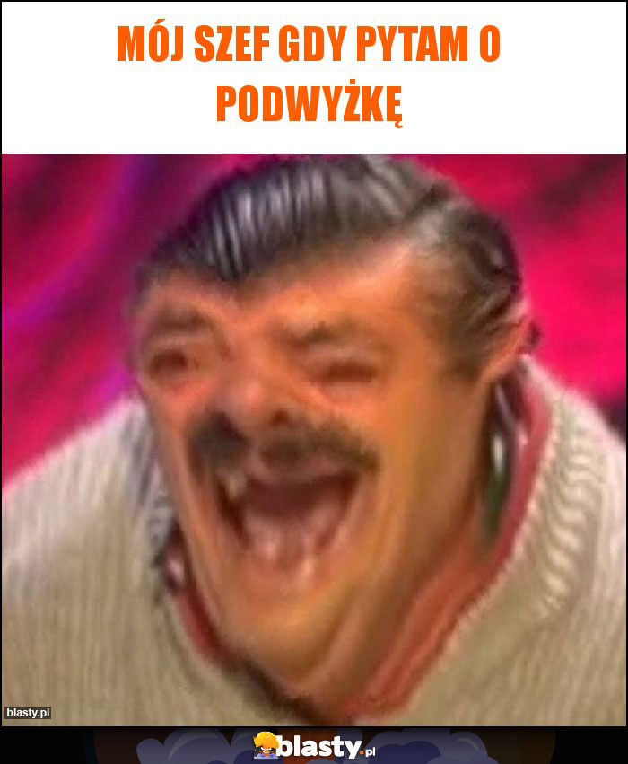 Mój szef gdy pytam o podwyżkę Mój szef gdy pytam o podwyżkę