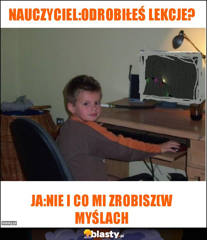 Nauczyciel:odrobiłeś lekcje? Nauczyciel:odrobiłeś lekcje?