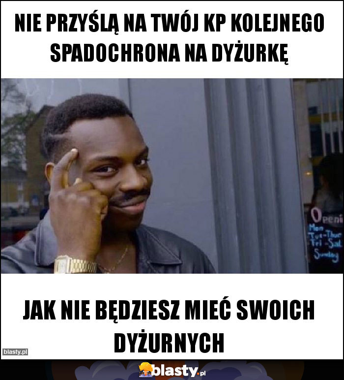 Nie przyślą na twój kp kolejnego spadochrona na dyżurkę Nie przyślą na twój kp kolejnego spadochrona na dyżurkę