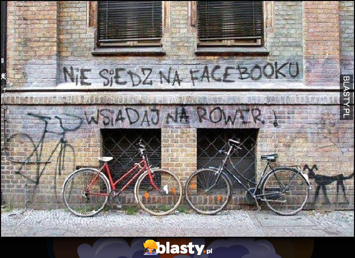 Nie siedź na facebooku, wsiadaj na rower napis na murze