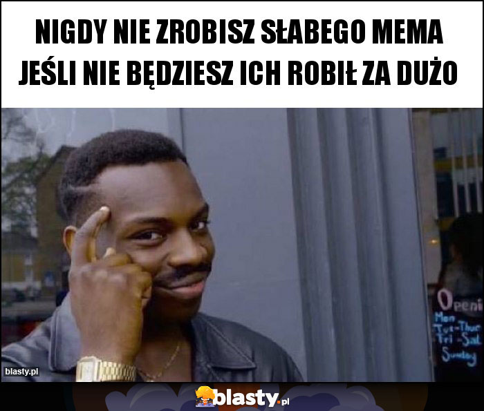 Nigdy nie zrobisz słabego mema jeśli nie będziesz ich robił za dużo Nigdy nie zrobisz słabego mema jeśli nie będziesz ich robił za dużo