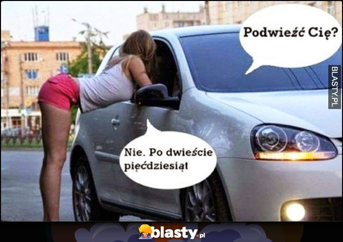 Podwieźć Cię? Nie po dwieście pięćdziesiąt