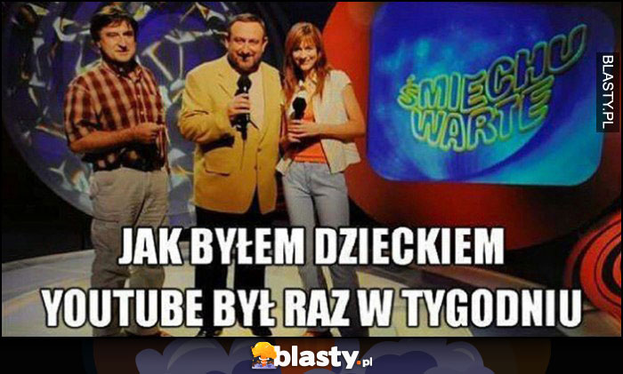 Śmiechu Warte, jak byłem dzieckiem youtube był raz w tygodniu