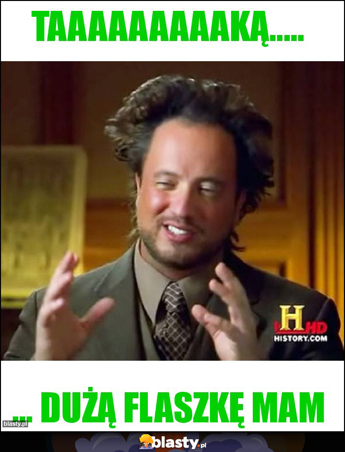Taaaaaaaaaką..... Taaaaaaaaaką.....