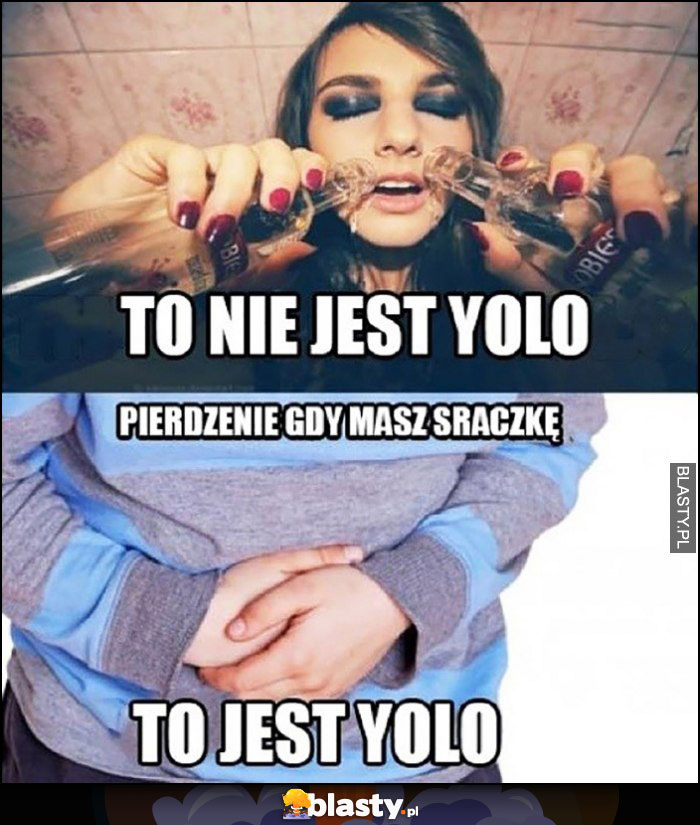 To nie jest yolo, pierdzenie gdy masz sraczkę to jest yolo