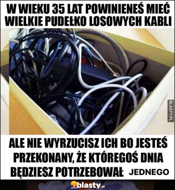 W wieku 35 lat powinieneś mieć wielkie pudełko losowych kabli, nie wyrzucisz ich bo któregoś dnia będziesz potrzebował jednego