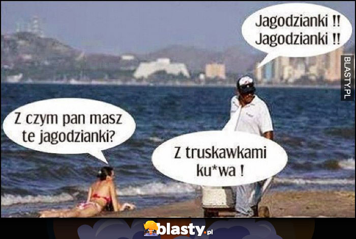 Z czym pan masz te jagodzianki? Z truskawkami kurna