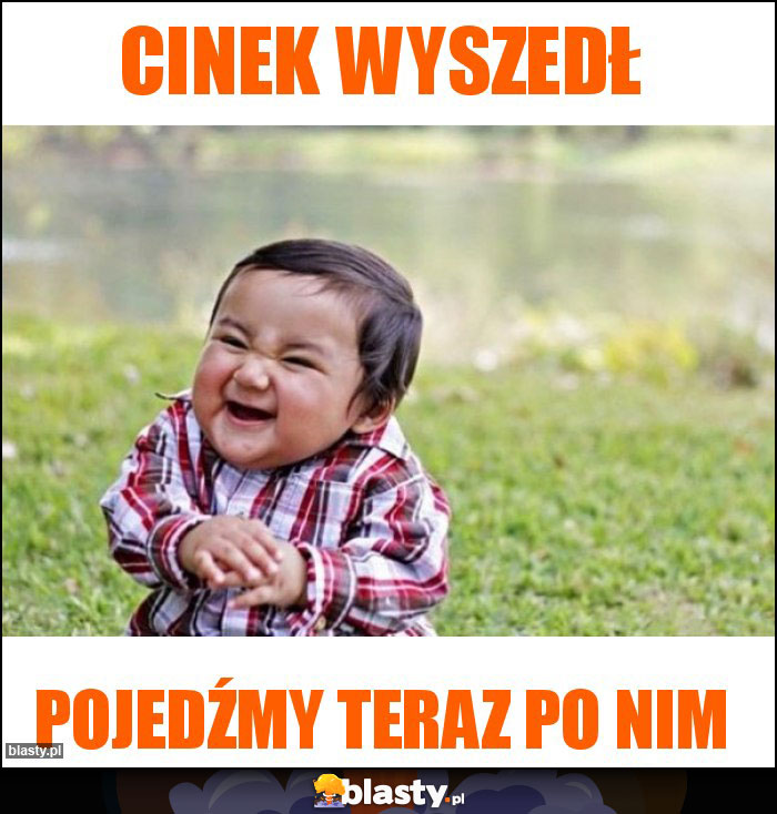 Cinek wyszedł Cinek wyszedł