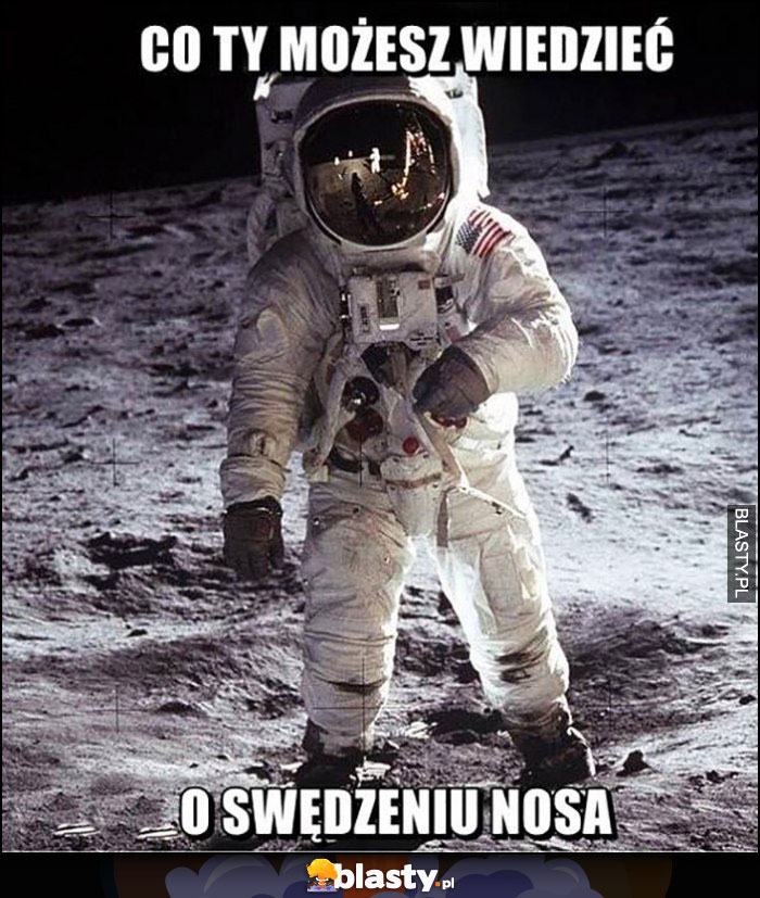 Co ty możesz wiedzieć o swędzeniu nosa? Kosmonauta astronauta