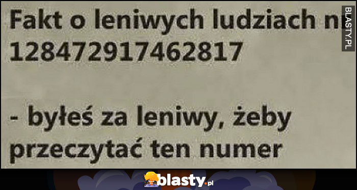 Fakt o leniwych ludziach nr 128472917462817 - byłeś zbyt leniwy, żeby przeczytać ten numer