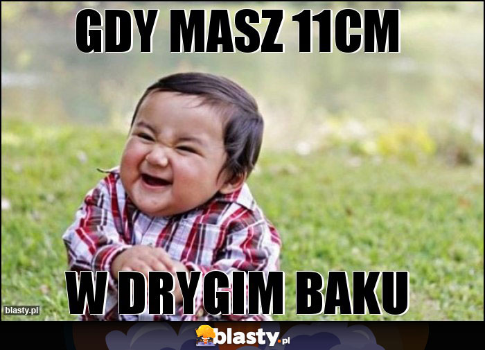 Gdy masz 11cm Gdy masz 11cm