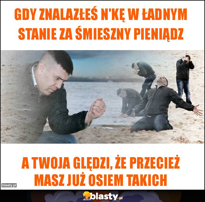 Gdy znalazłeś n'kę w ładnym stanie za śmieszny pieniądz Gdy znalazłeś n'kę w ładnym stanie za śmieszny pieniądz