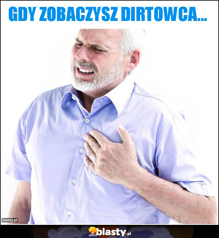 Gdy zobaczysz dirtowca... Gdy zobaczysz dirtowca...