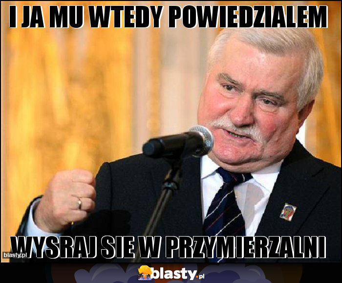 I JA MU WTEDY POWIEDZIALEM I JA MU WTEDY POWIEDZIALEM