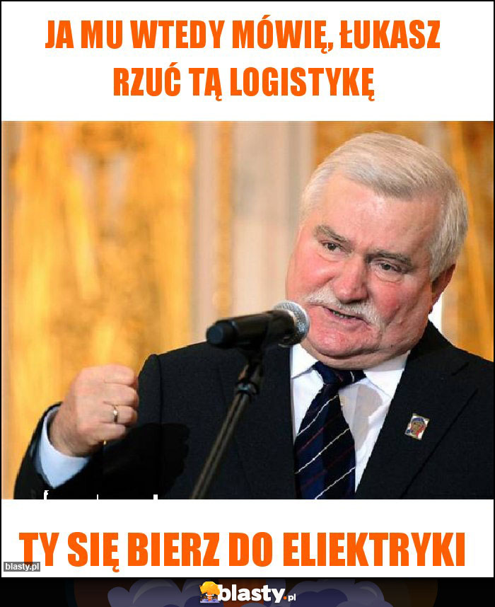 Ja mu wtedy mówię, Łukasz rzuć tą logistykę Ja mu wtedy mówię, Łukasz rzuć tą logistykę