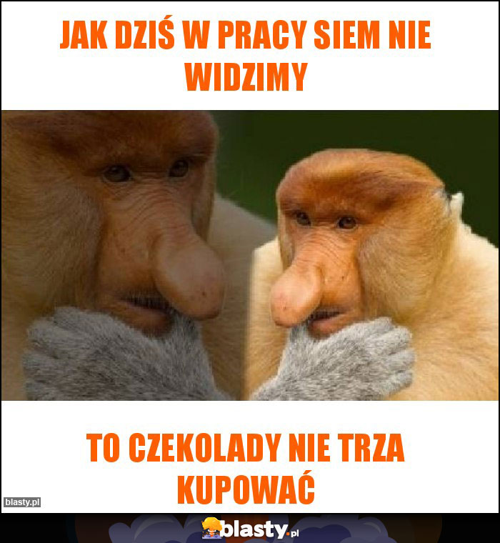 Jak dziś w pracy siem nie widzimy Jak dziś w pracy siem nie widzimy