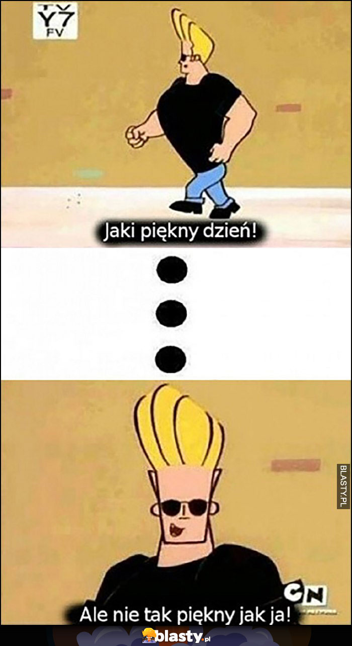 Johnny Bravo jaki piękny dzień, ale nie tak piękny jak ja