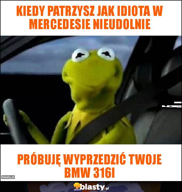 Kiedy patrzysz jak idiota w mercedesie nieudolnie Kiedy patrzysz jak idiota w mercedesie nieudolnie