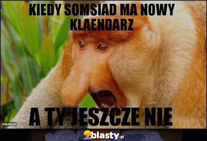 Kiedy somsiad ma nowy klaendarz Kiedy somsiad ma nowy klaendarz