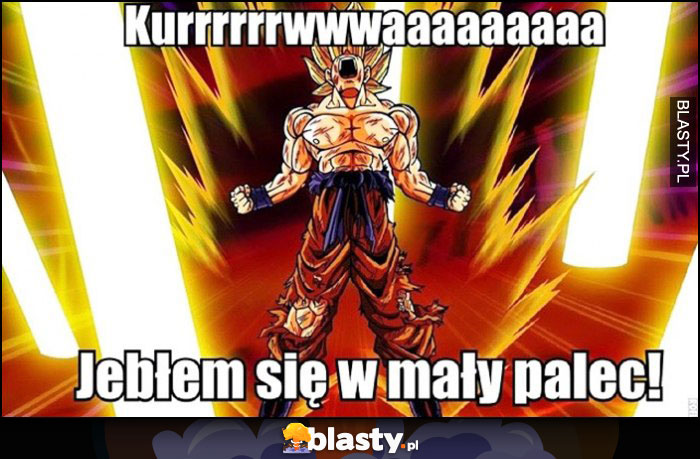 Kurna jebłem się w mały palec wybuch furia Dragon Ball