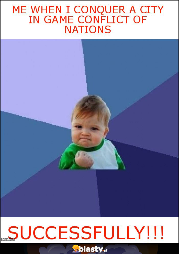 me when i conquer a city in game conflict of nations me when i conquer a city in game conflict of nations