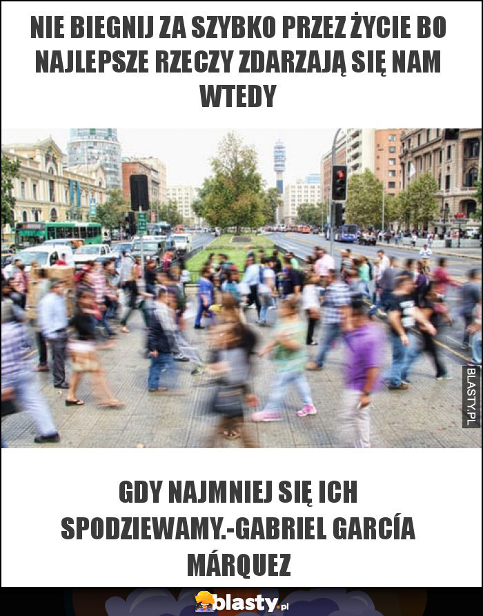 Nie biegnij za szybko przez życie bo najlepsze rzeczy zdarzają się nam wtedy Nie biegnij za szybko przez życie bo najlepsze rzeczy zdarzają się nam wtedy