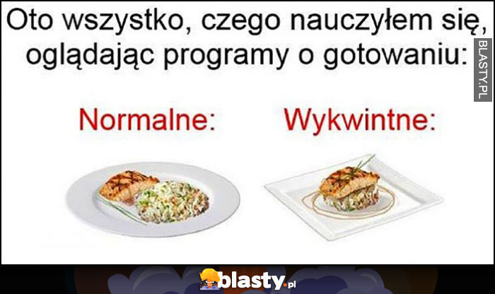 Oto wszystko, czego nauczyłem się oglądając programy o gotowaniu: normalne vs wykwintne