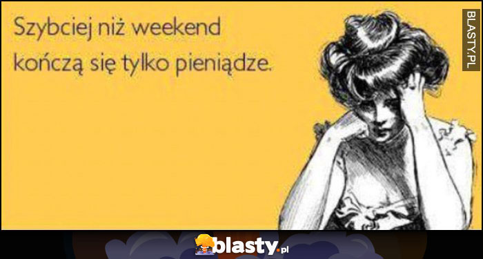 Szybciej niż weekend kończą się tylko pieniądze