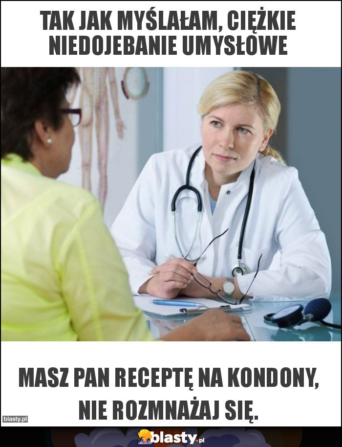 Tak jak myślałam, ciężkie niedojebanie umysłowe Tak jak myślałam, ciężkie niedojebanie umysłowe
